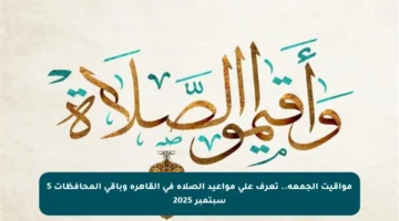 مواقيت الجمعة.. تعرف على مواعيد الصلاة في القاهرة وباقي المحافظات 5 سبتمبر 2025